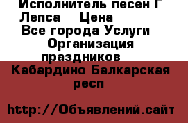 Исполнитель песен Г.Лепса. › Цена ­ 7 000 - Все города Услуги » Организация праздников   . Кабардино-Балкарская респ.